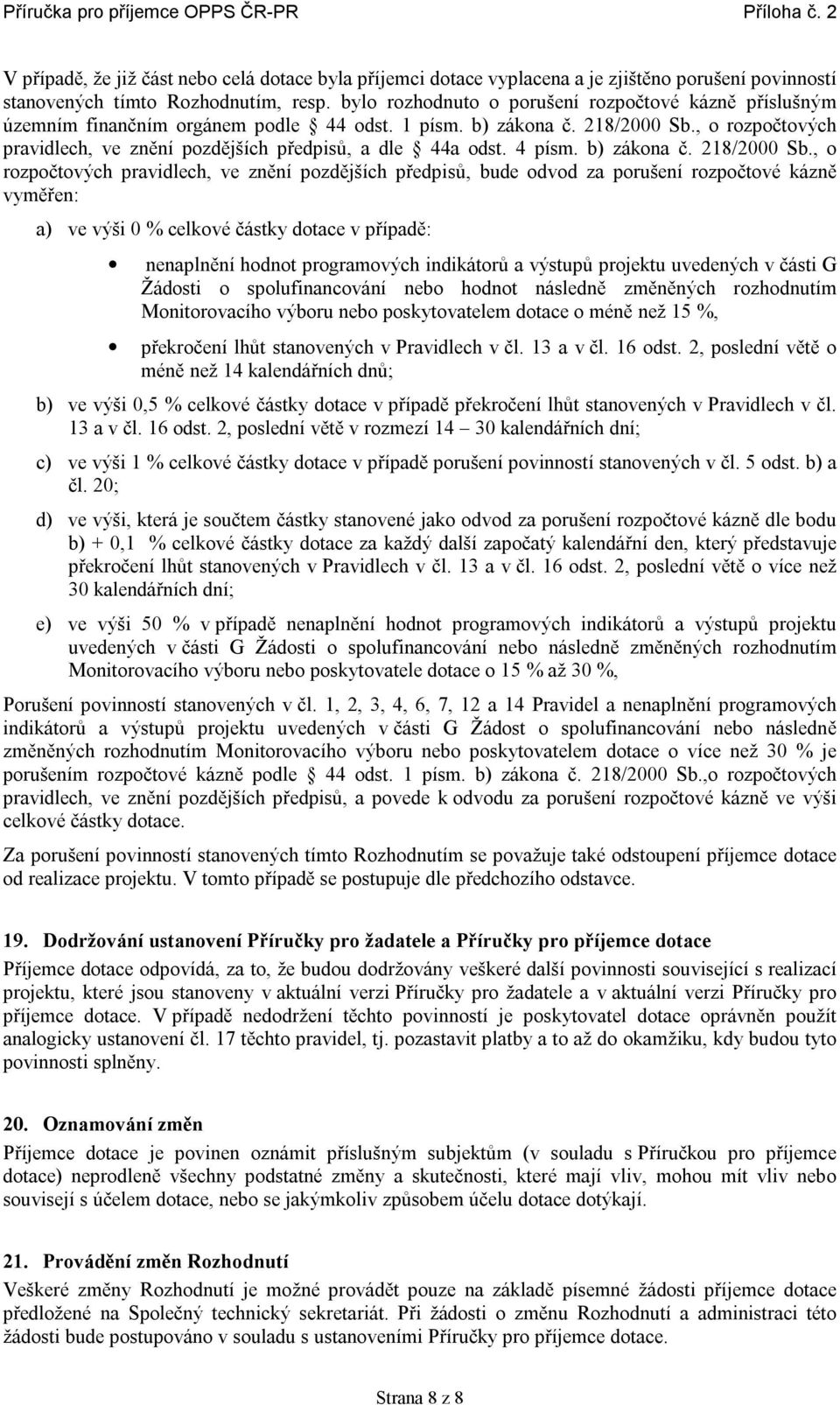 , o rozpočtových pravidlech, ve znění pozdějších předpisů, a dle 44a odst. 4 písm. b) zákona č. 218/2000 Sb.