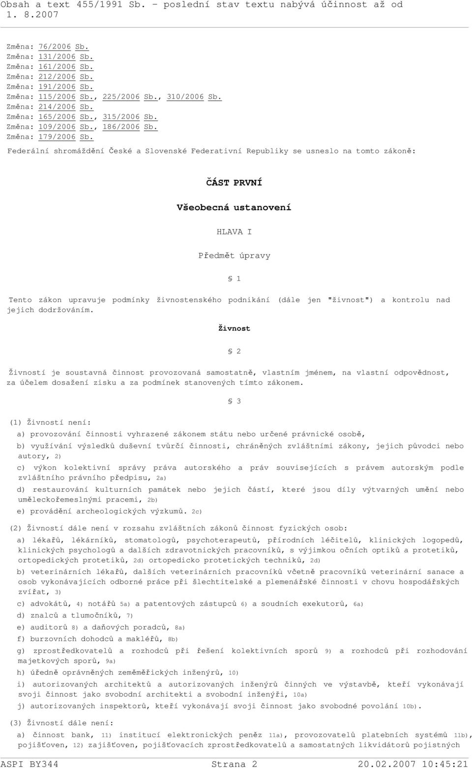 Federální shromáždění České a Slovenské Federativní Republiky se usneslo na tomto zákoně: ČÁST PRVNÍ Všeobecná ustanovení HLAVA I Předmět úpravy 1 Tento zákon upravuje podmínky živnostenského