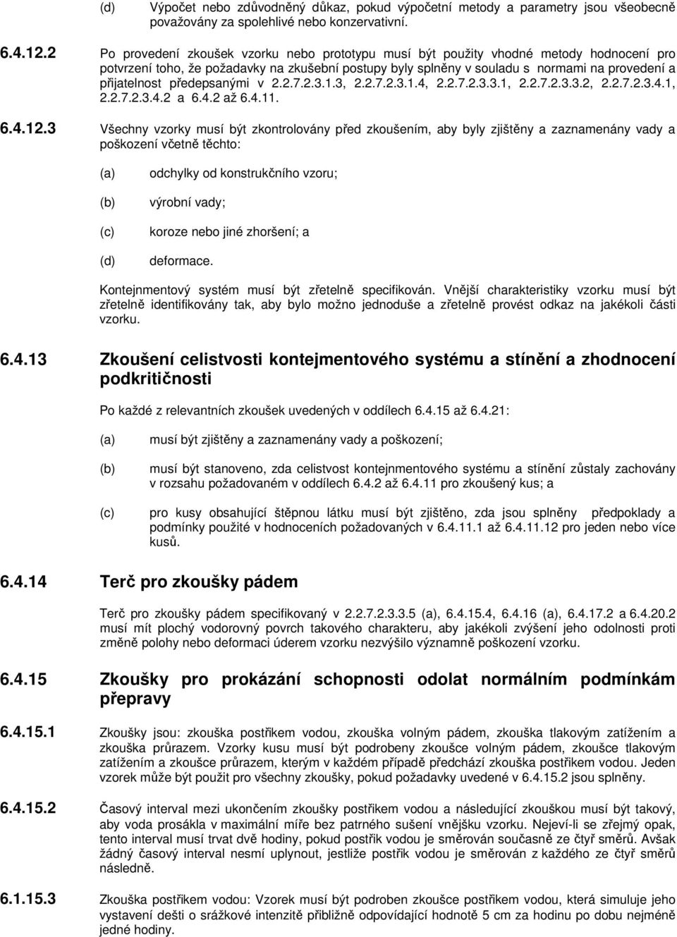 předepsanými v 2.2.7.2.3.1.3, 2.2.7.2.3.1.4, 2.2.7.2.3.3.1, 2.2.7.2.3.3.2, 2.2.7.2.3.4.1, 2.2.7.2.3.4.2 a 6.4.2 až 6.4.11. 6.4.12.