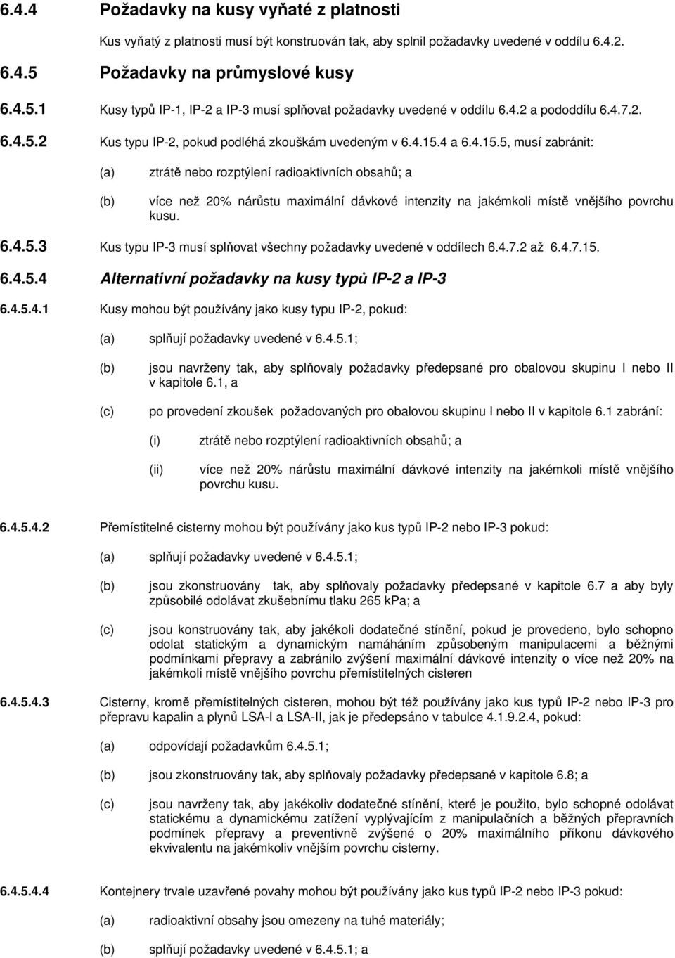 4 a 6.4.15.5, musí zabránit: ztrátě nebo rozptýlení radioaktivních obsahů; a více než 20% nárůstu maximální dávkové intenzity na jakémkoli místě vnějšího povrchu kusu. 6.4.5.3 Kus typu IP-3 musí splňovat všechny požadavky uvedené v oddílech 6.