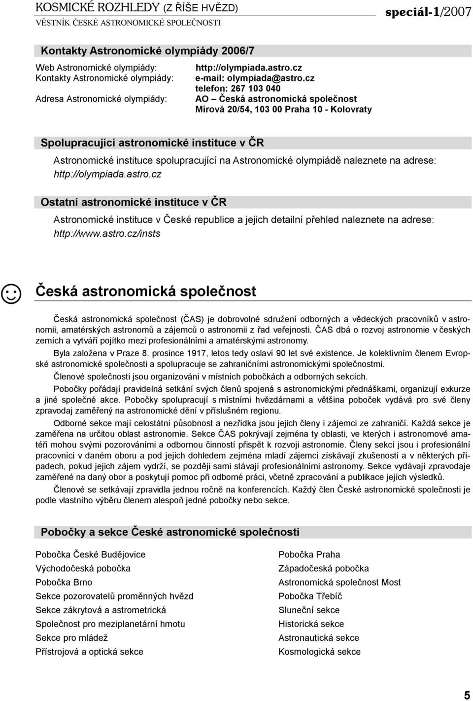 cz telefon: 267 103 040 AO Česká astronomická společnost Mírová 20/54, 103 00 Praha 10 - Kolovraty Spolupracující astronomické instituce v ČR Astronomické instituce spolupracující na Astronomické