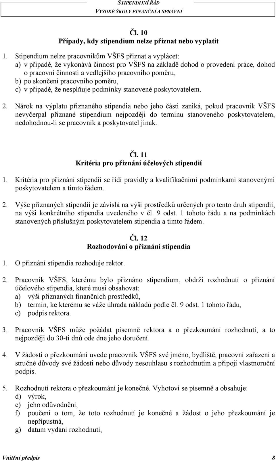 skončení pracovního poměru, c) v případě, že nesplňuje podmínky stanovené poskytovatelem. 2.