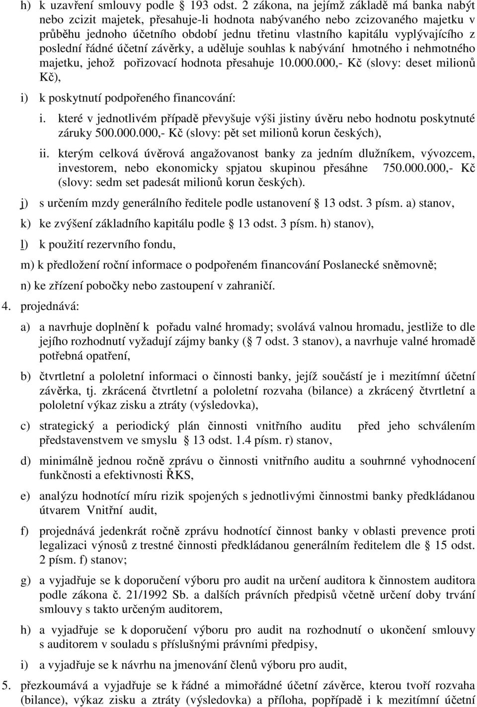 vyplývajícího z poslední řádné účetní závěrky, a uděluje souhlas k nabývání hmotného i nehmotného majetku, jehož pořizovací hodnota přesahuje 10.000.