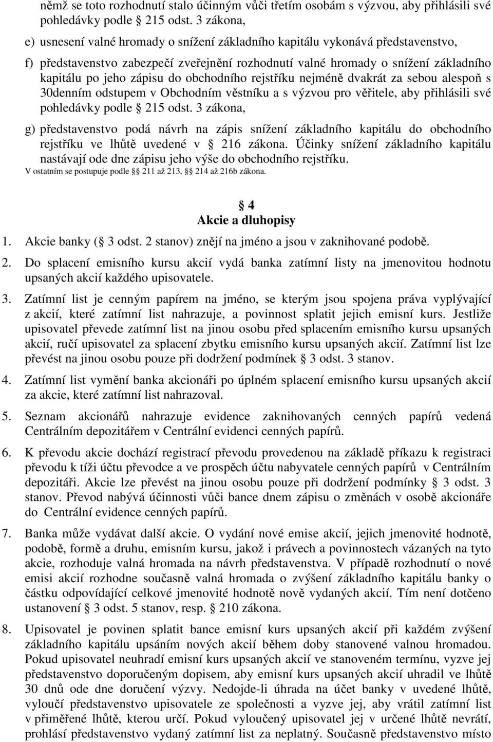 do obchodního rejstříku nejméně dvakrát za sebou alespoň s 30denním odstupem v Obchodním věstníku a s výzvou pro věřitele, aby přihlásili své pohledávky podle 215 odst.