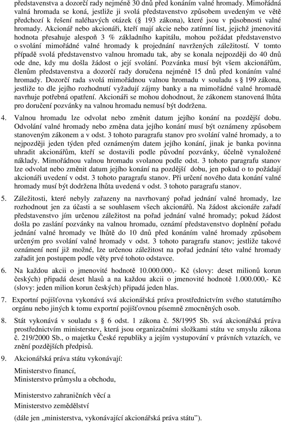 Akcionář nebo akcionáři, kteří mají akcie nebo zatímní list, jejichž jmenovitá hodnota přesahuje alespoň 3 % základního kapitálu, mohou požádat představenstvo o svolání mimořádné valné hromady k