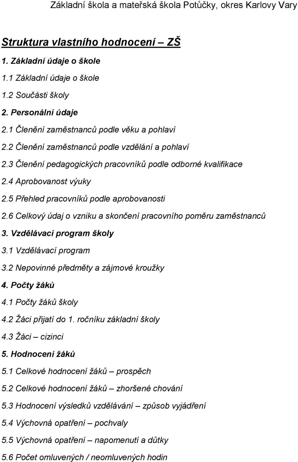 5 Přehled pracovníků podle aprobovanosti. Celkový údaj o vzniku a skončení pracovního poměru zaměstnanců. Vzdělávací program školy. Vzdělávací program. Nepovinné předměty a zájmové kroužky 4.