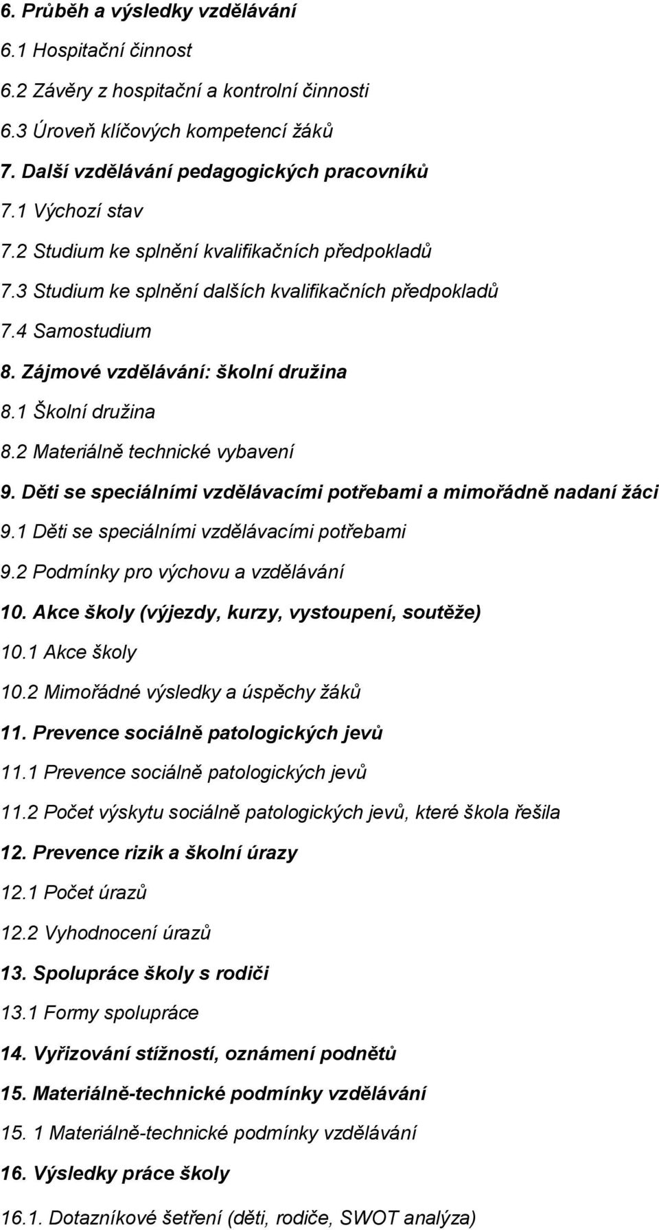 Materiálně technické vybavení 9. Děti se speciálními vzdělávacími potřebami a mimořádně nadaní žáci 9. Děti se speciálními vzdělávacími potřebami 9. Podmínky pro výchovu a vzdělávání.