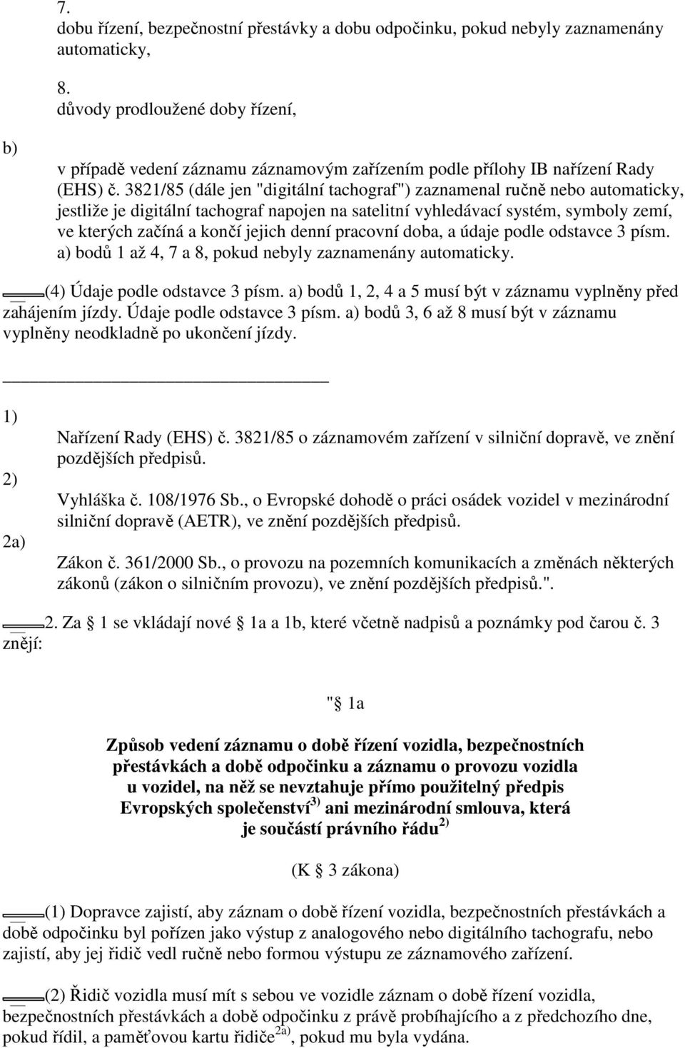 3821/85 (dále jen "digitální tachograf") zaznamenal ručně nebo automaticky, jestliže je digitální tachograf napojen na satelitní vyhledávací systém, symboly zemí, ve kterých začíná a končí jejich
