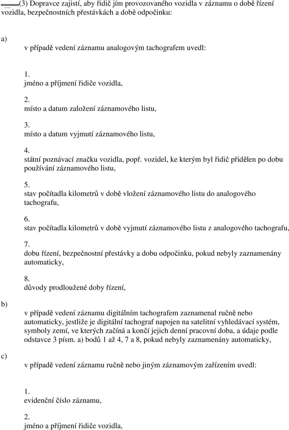 vozidel, ke kterým byl řidič přidělen po dobu používání záznamového listu, 5. stav počítadla kilometrů v době vložení záznamového listu do analogového tachografu, 6.
