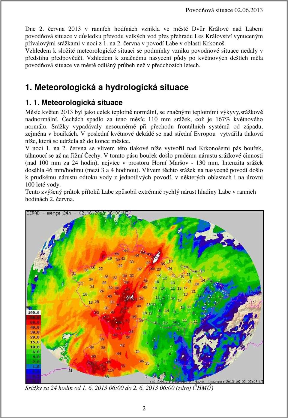 Vzhledem k značnému nasycení půdy po květnových deštích měla povodňová situace ve městě odlišný průbeh než v předchozích letech. 1.