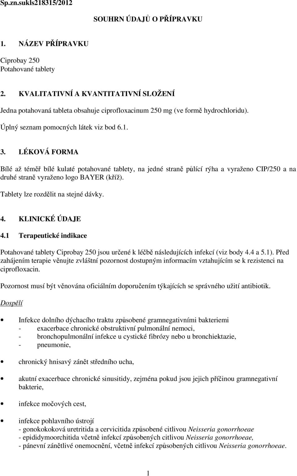 LÉKOVÁ FORMA Bílé až téměř bílé kulaté potahované tablety, na jedné straně půlící rýha a vyraženo CIP/250 a na druhé straně vyraženo logo BAYER (kříž). Tablety lze rozdělit na stejné dávky. 4.