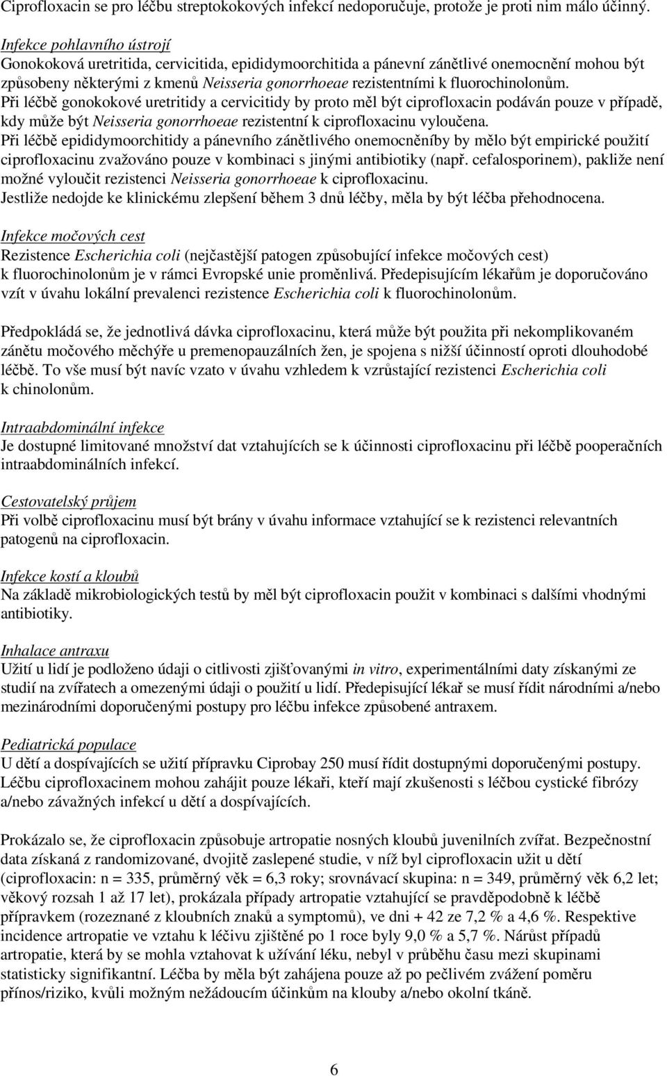 fluorochinolonům. Při léčbě gonokokové uretritidy a cervicitidy by proto měl být ciprofloxacin podáván pouze v případě, kdy může být Neisseria gonorrhoeae rezistentní k ciprofloxacinu vyloučena.