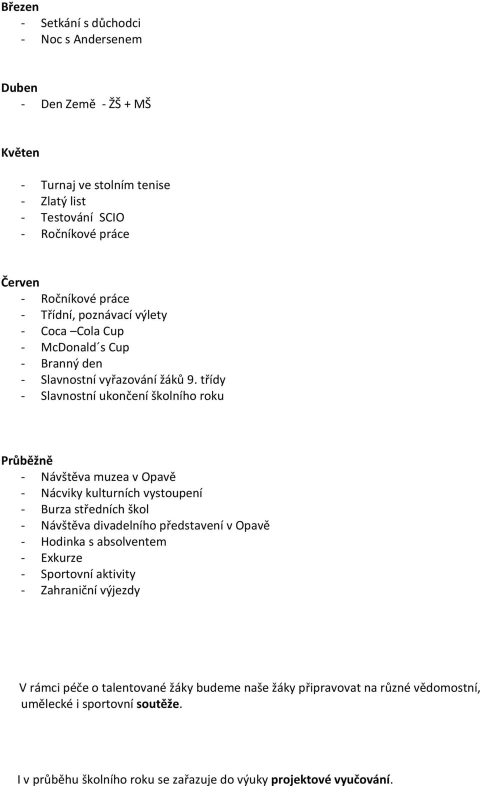 třídy - Slavnostní ukončení školního roku Průběžně - Návštěva muzea v Opavě - Nácviky kulturních vystoupení - Burza středních škol - Návštěva divadelního představení v Opavě -