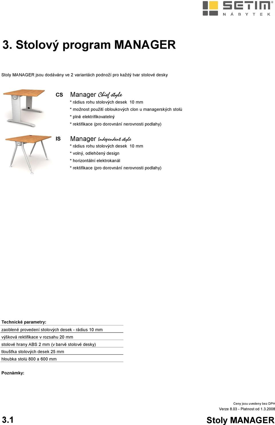 ený design *horizontální elektrokanál *rektifikace (pro dorovnání nerovnosti podlahy) Technické parametry: zaoblené provedení stolových desek -rádius 10 mm výšková