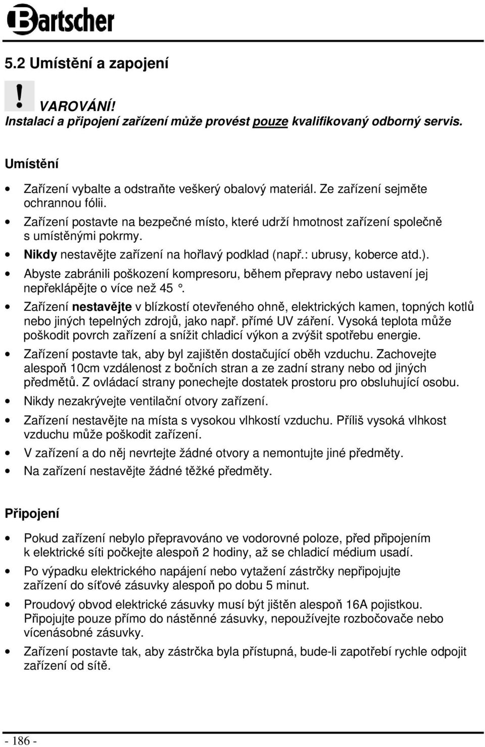 : ubrusy, koberce atd.). Abyste zabránili poškození kompresoru, během přepravy nebo ustavení jej nepřeklápějte o více než 45.