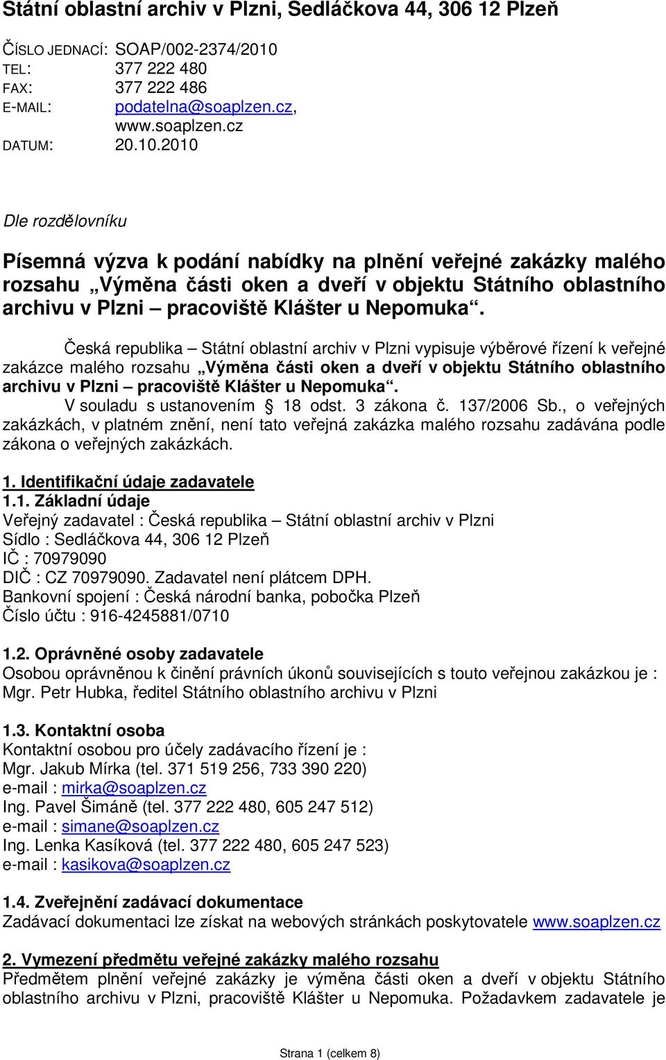 2010 Dle rozdělovníku Písemná výzva k podání nabídky na plnění veřejné zakázky malého rozsahu Výměna části oken a dveří v objektu Státního oblastního archivu v Plzni pracoviště Klášter u Nepomuka.