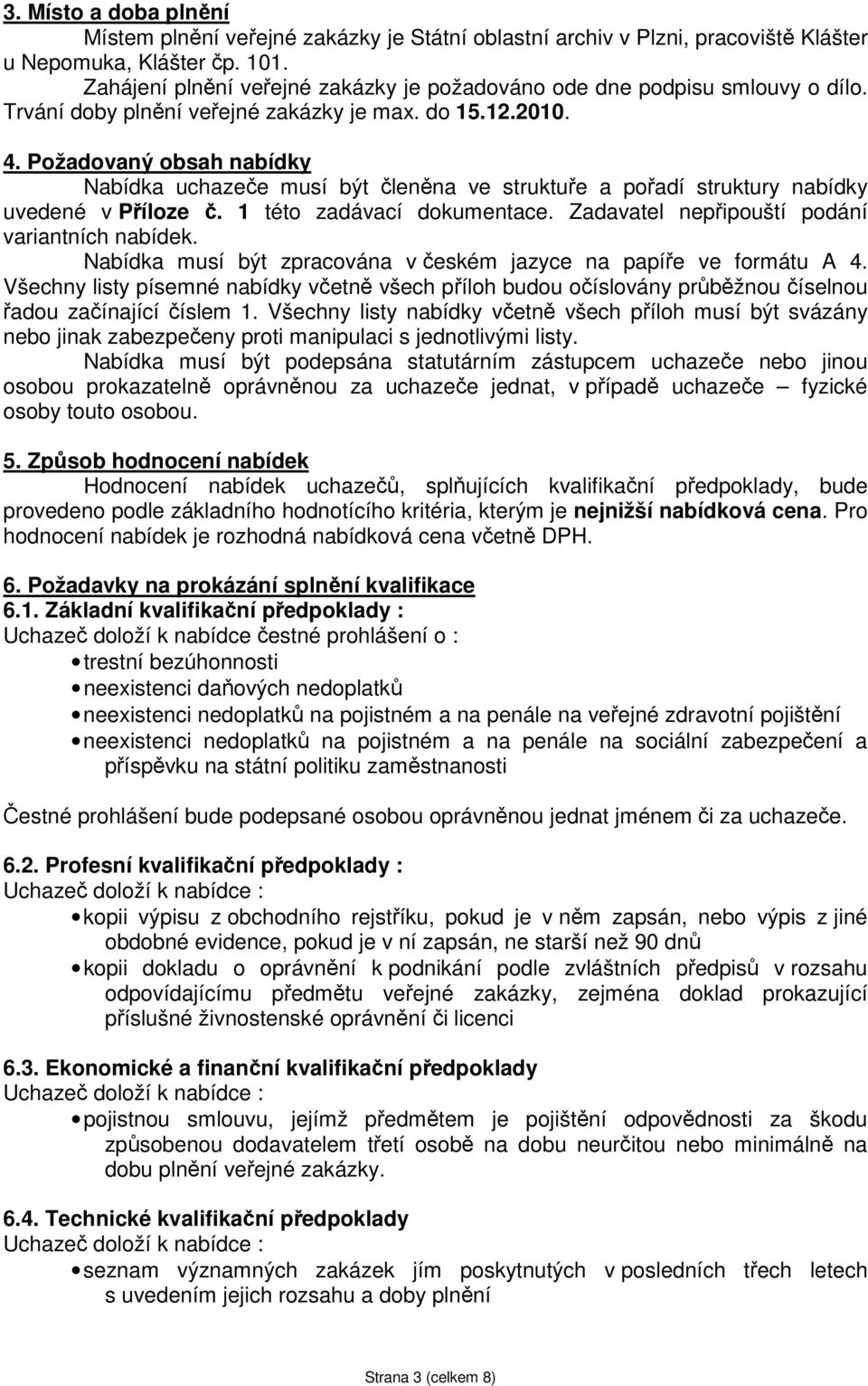 Požadovaný obsah nabídky Nabídka uchazeče musí být členěna ve struktuře a pořadí struktury nabídky uvedené v Příloze č. 1 této zadávací dokumentace. Zadavatel nepřipouští podání variantních nabídek.