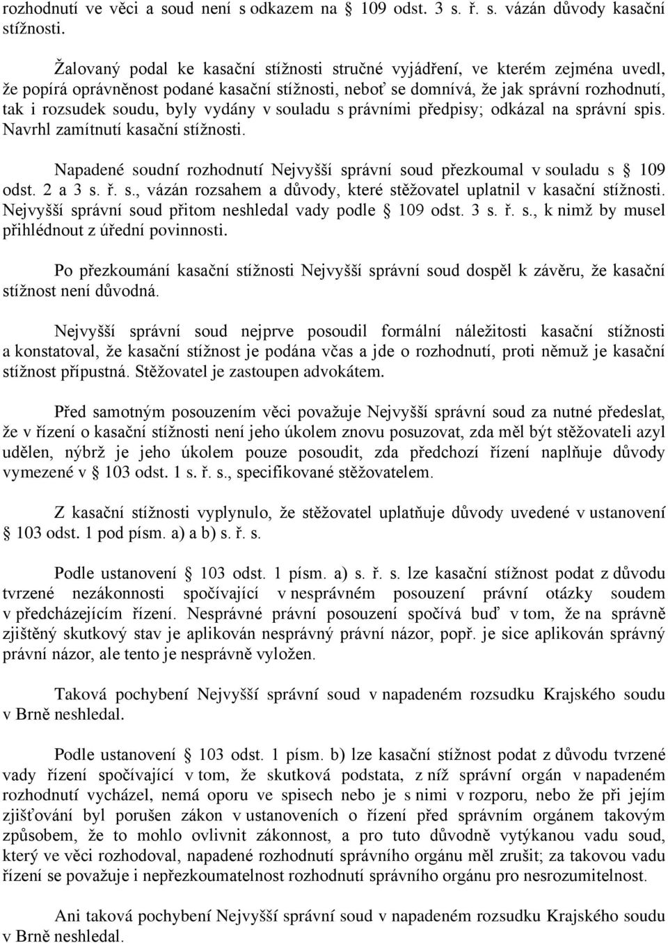 vydány v souladu s právními předpisy; odkázal na správní spis. Navrhl zamítnutí kasační stížnosti. Napadené soudní rozhodnutí Nejvyšší správní soud přezkoumal v souladu s 109 odst. 2 a 3 s. ř. s., vázán rozsahem a důvody, které stěžovatel uplatnil v kasační stížnosti.