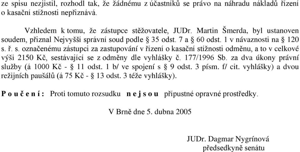 177/1996 Sb. za dva úkony právní služby (á 1000 Kč - 11 odst. 1 b/ ve spojení s 9 odst. 3 písm. f/ cit. vyhlášky) a dvou režijních paušálů (á 75 Kč - 13 odst. 3 téže vyhlášky).