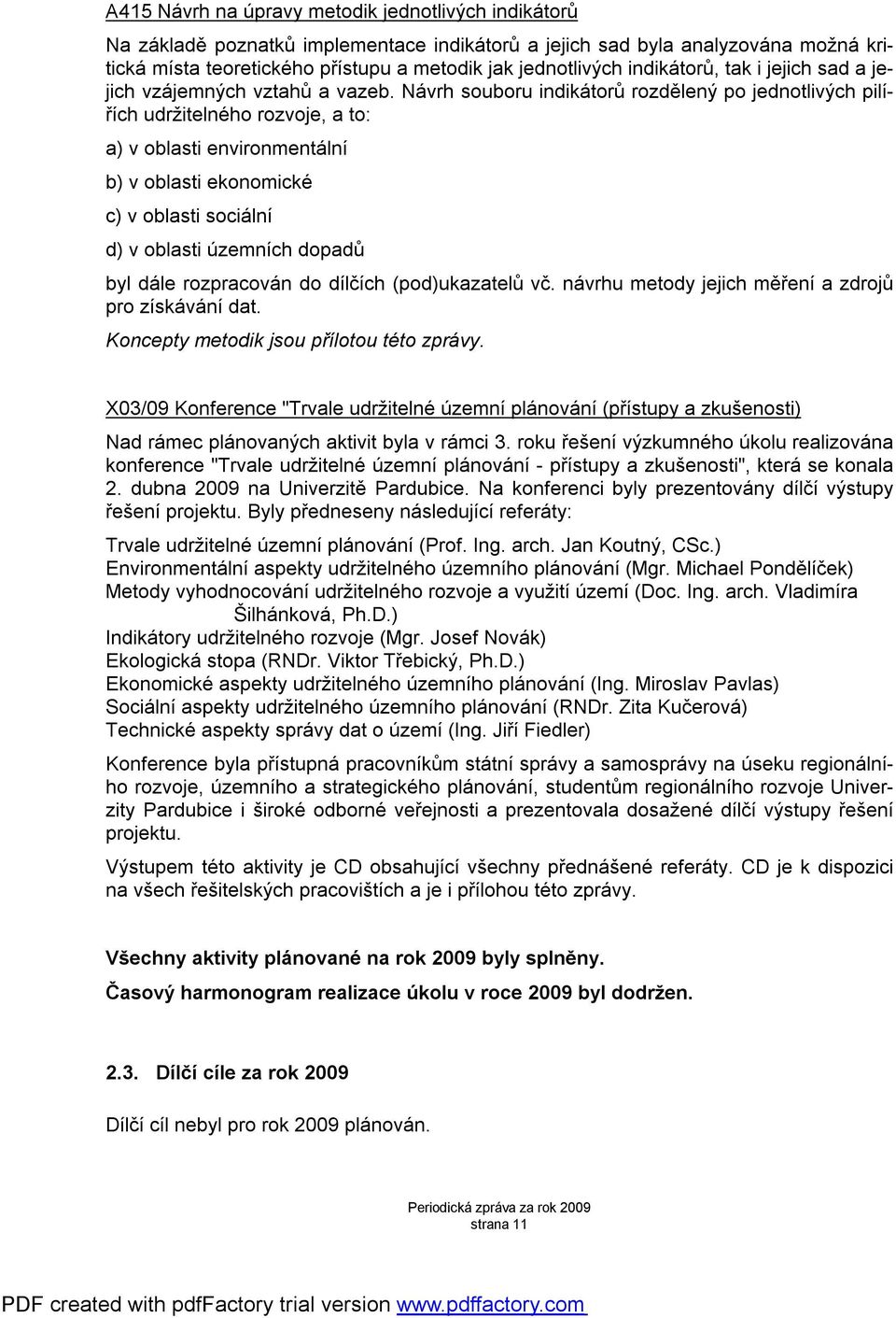 Návrh souboru indikátorů rozdělený po jednotlivých pilířích udržitelného rozvoje, a to: a) v oblasti environmentální b) v oblasti ekonomické c) v oblasti sociální d) v oblasti územních dopadů byl