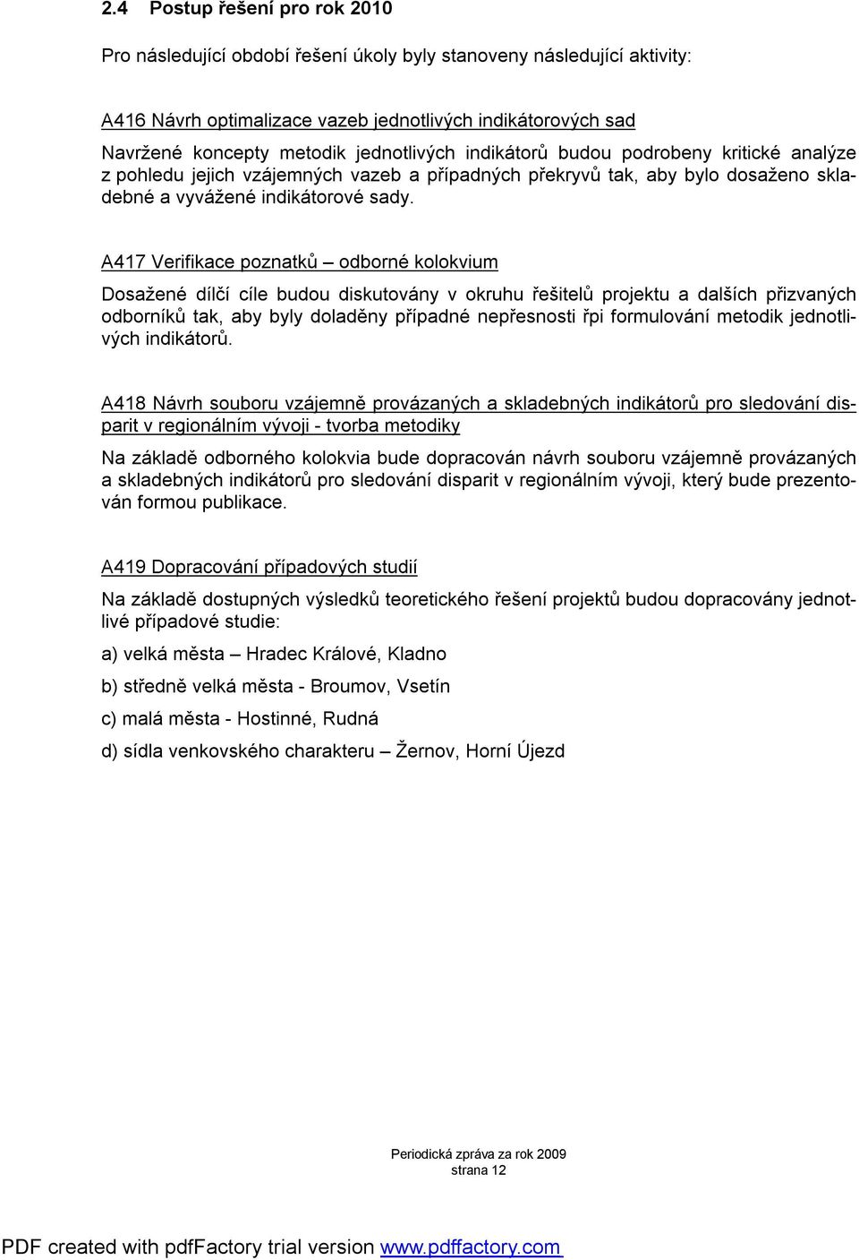A417 Verifikace poznatků odborné kolokvium Dosažené dílčí cíle budou diskutovány v okruhu řešitelů projektu a dalších přizvaných odborníků tak, aby byly doladěny případné nepřesnosti řpi formulování