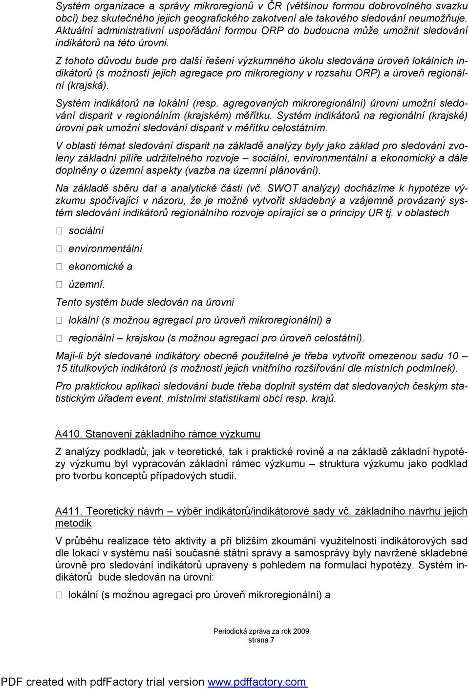 Z tohoto důvodu bude pro další řešení výzkumného úkolu sledována úroveň lokálních indikátorů (s možností jejich agregace pro mikroregiony v rozsahu ORP) a úroveň regionální (krajská).