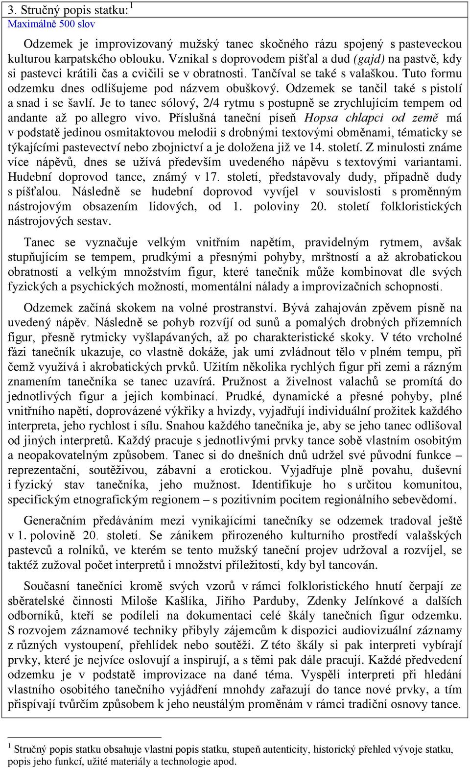 Odzemek se tančil také s pistolí a snad i se šavlí. Je to tanec sólový, 2/4 rytmu s postupně se zrychlujícím tempem od andante až po allegro vivo.