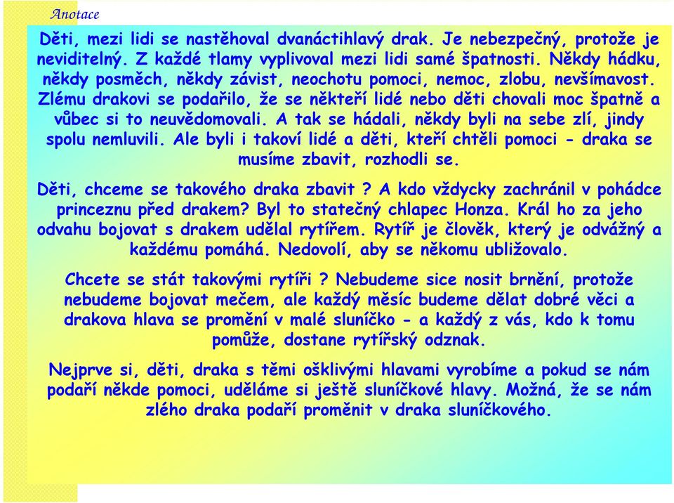 A tak se hádali, někdy byli na sebe zlí, jindy spolu nemluvili. Ale byli i takoví lidé a děti, kteří chtěli pomoci - draka se musíme zbavit, rozhodli se. Děti, chceme se takového draka zbavit?