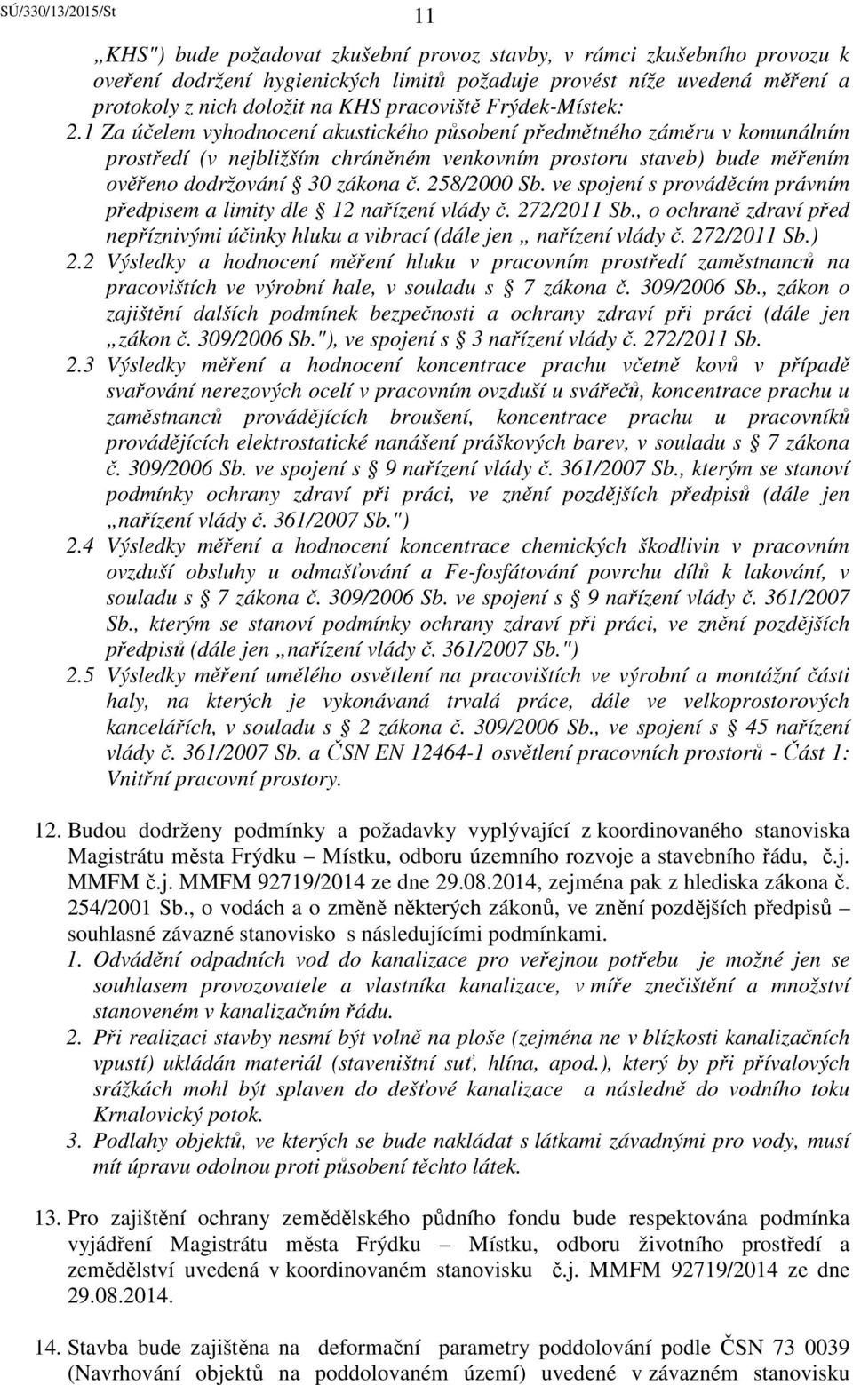258/2000 Sb. ve spojení s prováděcím právním předpisem a limity dle 12 nařízení vlády č. 272/2011 Sb., o ochraně zdraví před nepříznivými účinky hluku a vibrací (dále jen nařízení vlády č.