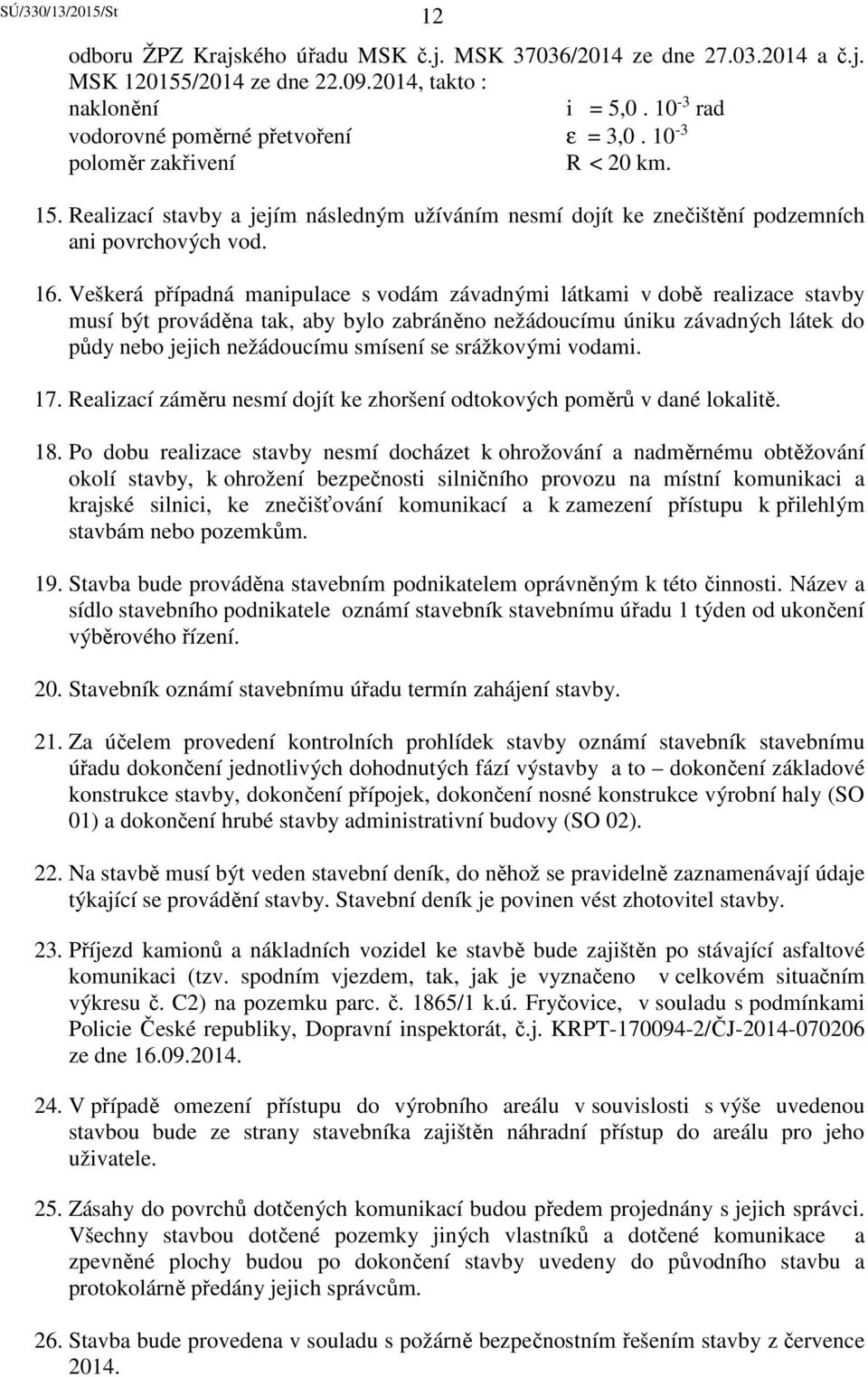 Veškerá případná manipulace s vodám závadnými látkami v době realizace stavby musí být prováděna tak, aby bylo zabráněno nežádoucímu úniku závadných látek do půdy nebo jejich nežádoucímu smísení se