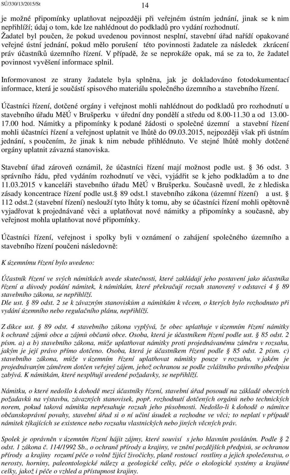 územního řízení. V případě, že se neprokáže opak, má se za to, že žadatel povinnost vyvěšení informace splnil.