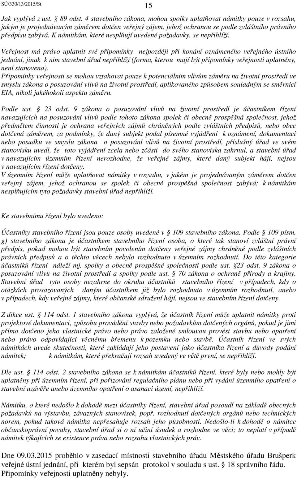 K námitkám, které nesplňují uvedené požadavky, se nepřihlíží.
