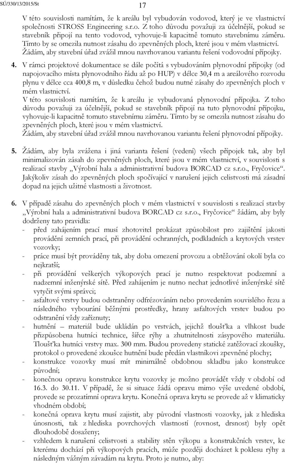 V rámci projektové dokumentace se dále počítá s vybudováním plynovodní přípojky (od napojovacího místa plynovodního řádu až po HUP) v délce 30,4 m a areálového rozvodu plynu v délce cca 400,8 m, v