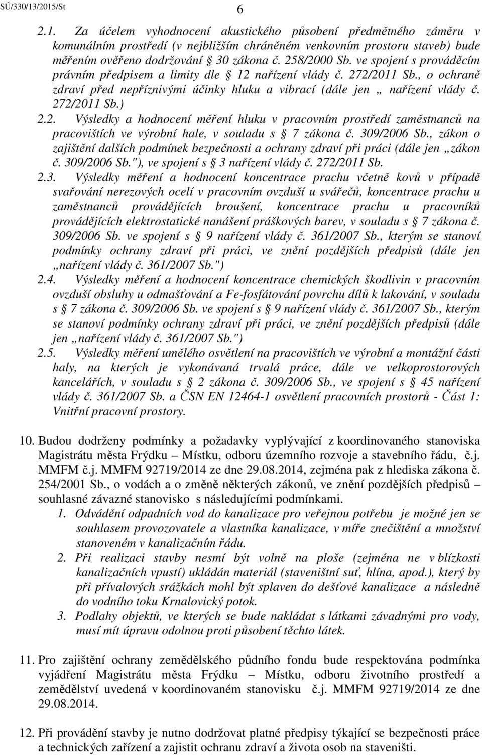 309/2006 Sb., zákon o zajištění dalších podmínek bezpečnosti a ochrany zdraví při práci (dále jen zákon č. 309/2006 Sb."), ve spojení s 3 nařízení vlády č. 272/2011 Sb. 2.3. Výsledky měření a