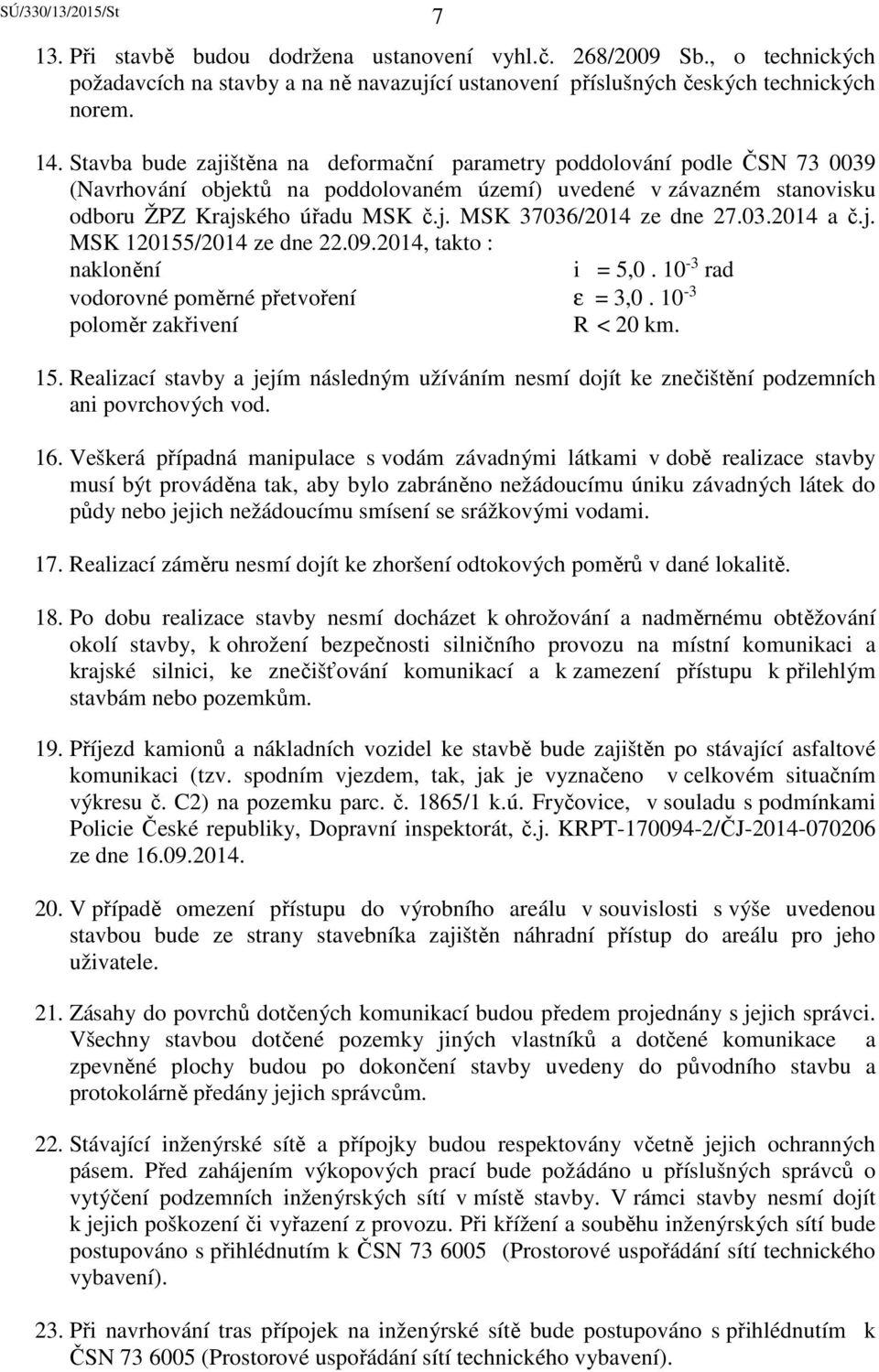03.2014 a č.j. MSK 120155/2014 ze dne 22.09.2014, takto : naklonění i = 5,0. 10-3 rad vodorovné poměrné přetvoření ε = 3,0. 10-3 poloměr zakřivení R < 20 km. 15.