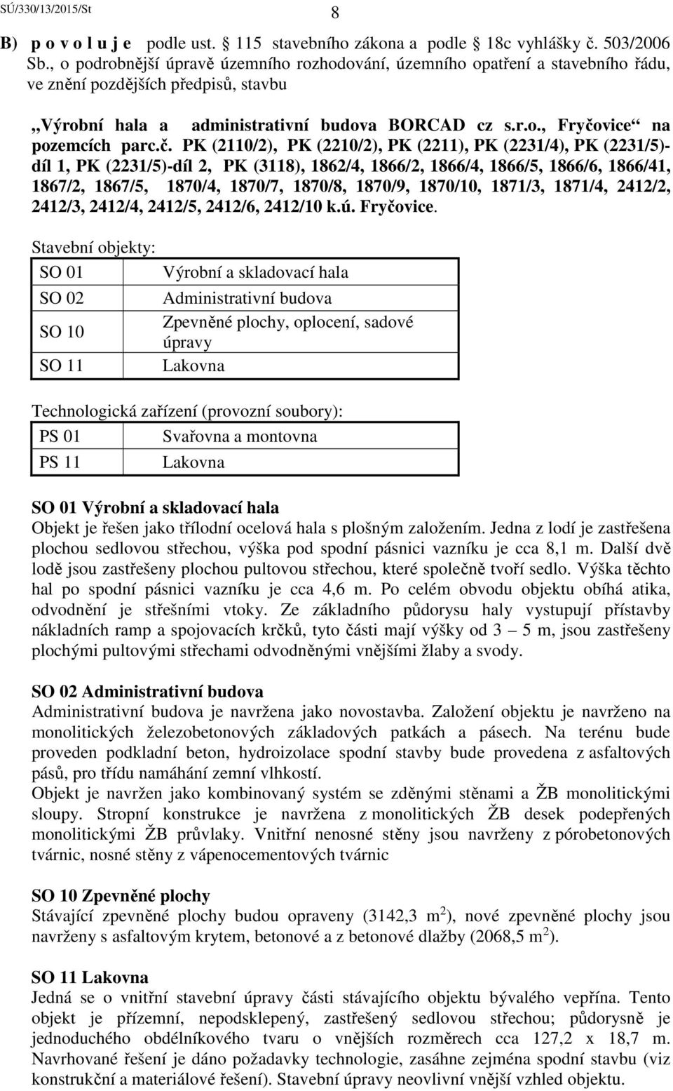 č. PK (2110/2), PK (2210/2), PK (2211), PK (2231/4), PK (2231/5)- díl 1, PK (2231/5)-díl 2, PK (3118), 1862/4, 1866/2, 1866/4, 1866/5, 1866/6, 1866/41, 1867/2, 1867/5, 1870/4, 1870/7, 1870/8, 1870/9,