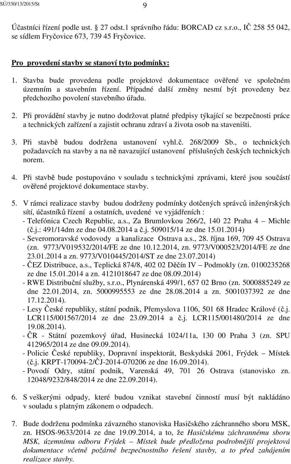 Při provádění stavby je nutno dodržovat platné předpisy týkající se bezpečnosti práce a technických zařízení a zajistit ochranu zdraví a života osob na staveništi. 3.