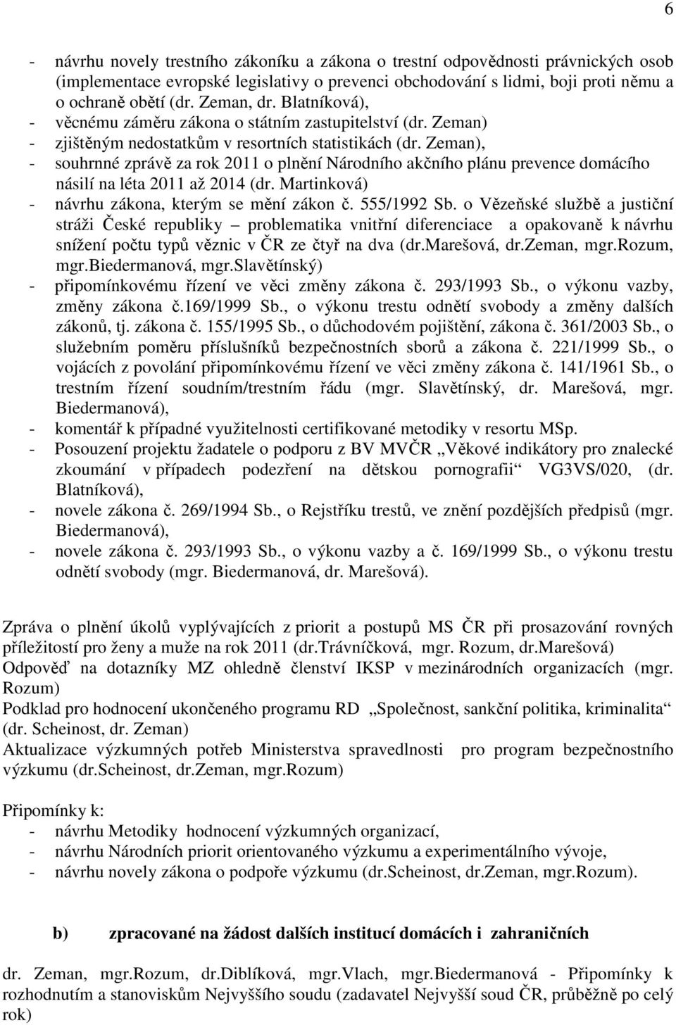Zeman), - souhrnné zprávě za rok 2011 o plnění Národního akčního plánu prevence domácího násilí na léta 2011 až 2014 (dr. Martinková) - návrhu zákona, kterým se mění zákon č. 555/1992 Sb.
