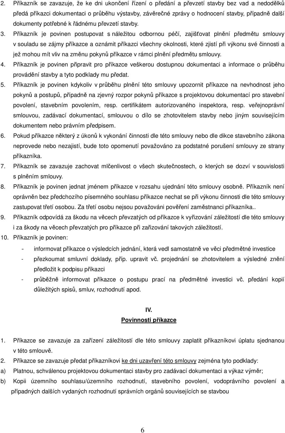 Příkazník je povinen postupovat s náležitou odbornou péčí, zajišťovat plnění předmětu smlouvy v souladu se zájmy příkazce a oznámit příkazci všechny okolnosti, které zjistí při výkonu své činnosti a