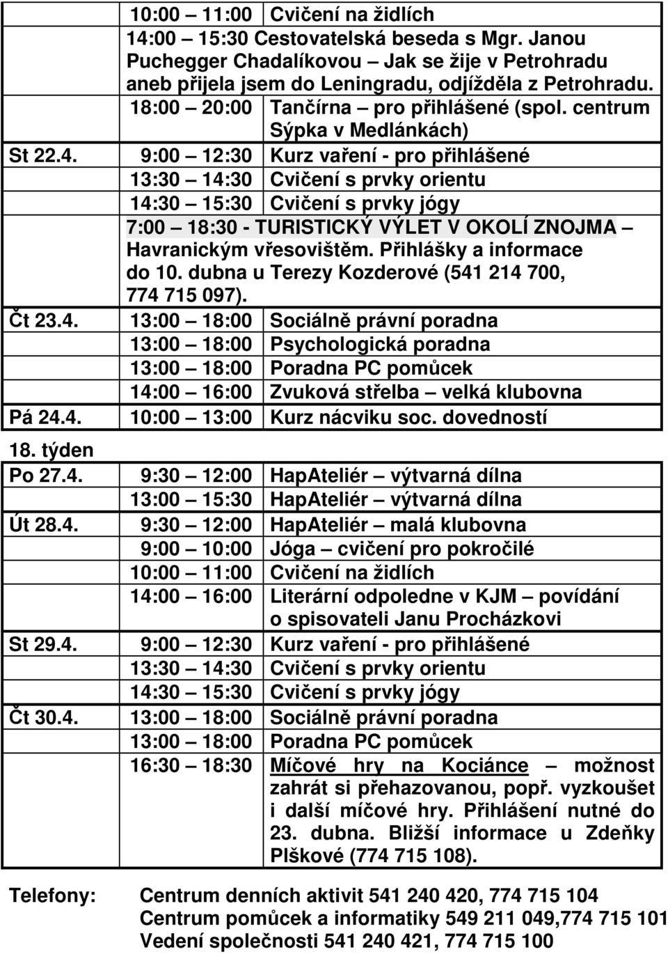 Sýpka v Medlánkách) 7:00 18:30 - TURISTICKÝ VÝLET V OKOLÍ ZNOJMA Havranickým vřesovištěm. Přihlášky a informace do 10. dubna u Terezy Kozderové (541 214 700, 774 715 097).