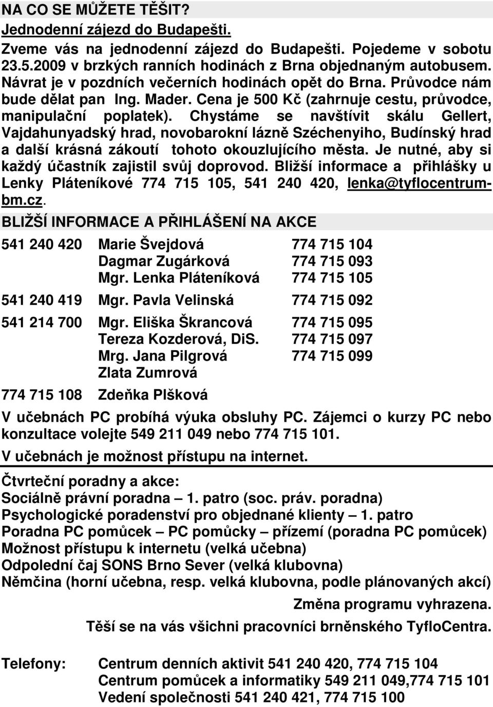 Chystáme se navštívit skálu Gellert, Vajdahunyadský hrad, novobarokní lázně Széchenyiho, Budínský hrad a další krásná zákoutí tohoto okouzlujícího města.