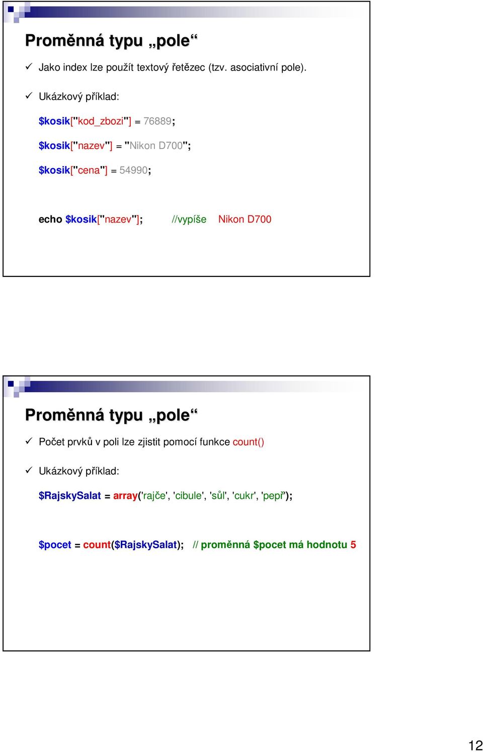 $kosik["nazev"]; //vypíše Nikon D700 Proměnná typu pole Počet prvků v poli lze zjistit pomocí funkce count()
