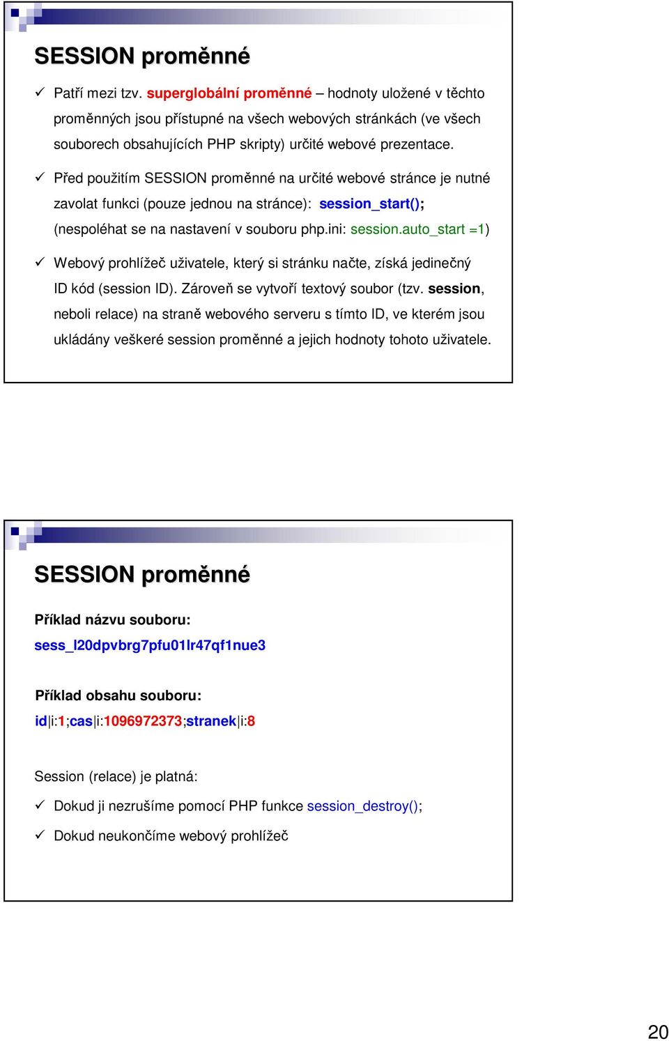 Před použitím SESSION proměnné na určité webové stránce je nutné zavolat funkci (pouze jednou na stránce): session_start(); (nespoléhat se na nastavení v souboru php.ini: session.