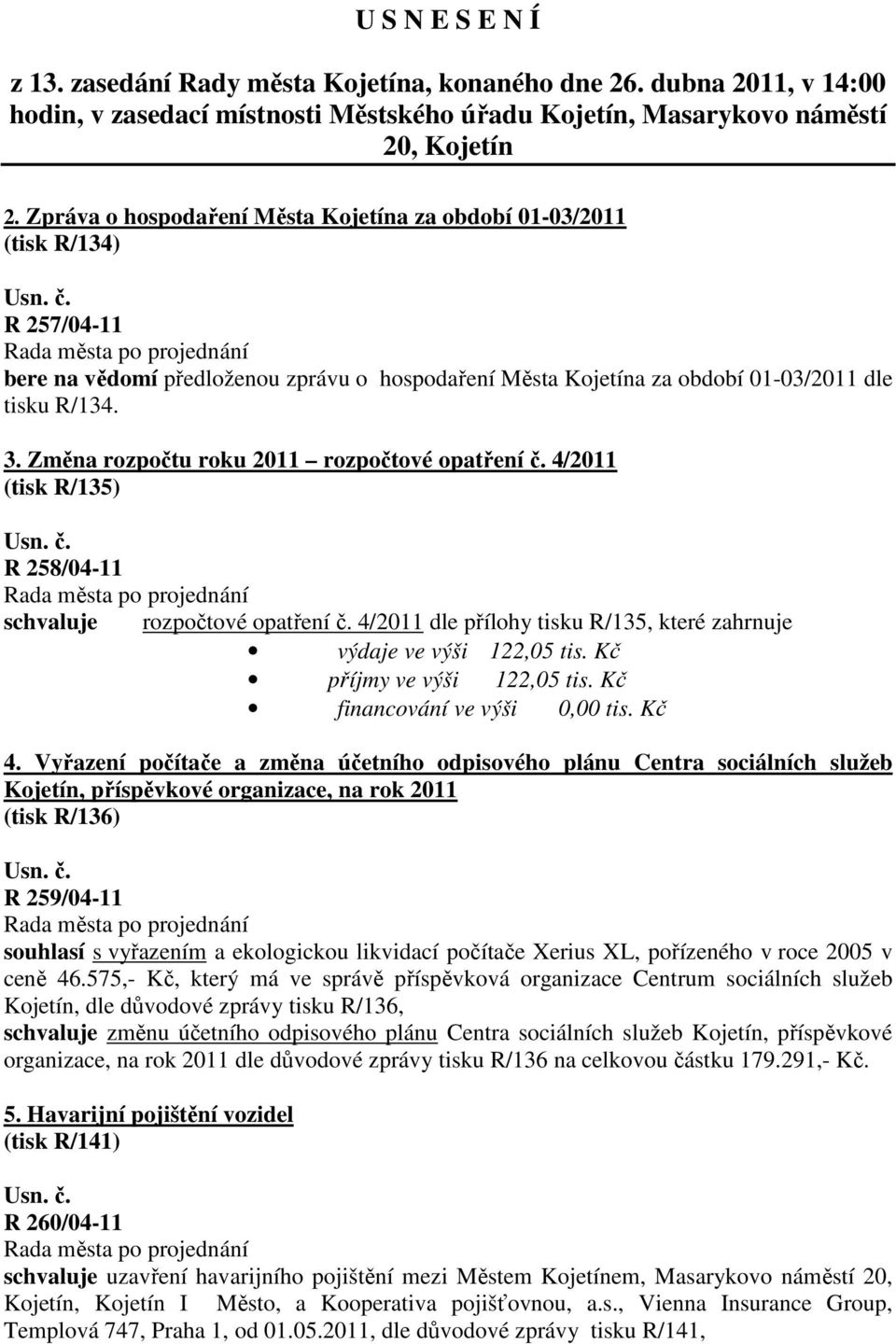 Změna rozpočtu roku 2011 rozpočtové opatření č. 4/2011 (tisk R/135) R 258/04-11 schvaluje rozpočtové opatření č. 4/2011 dle přílohy tisku R/135, které zahrnuje výdaje ve výši 122,05 tis.