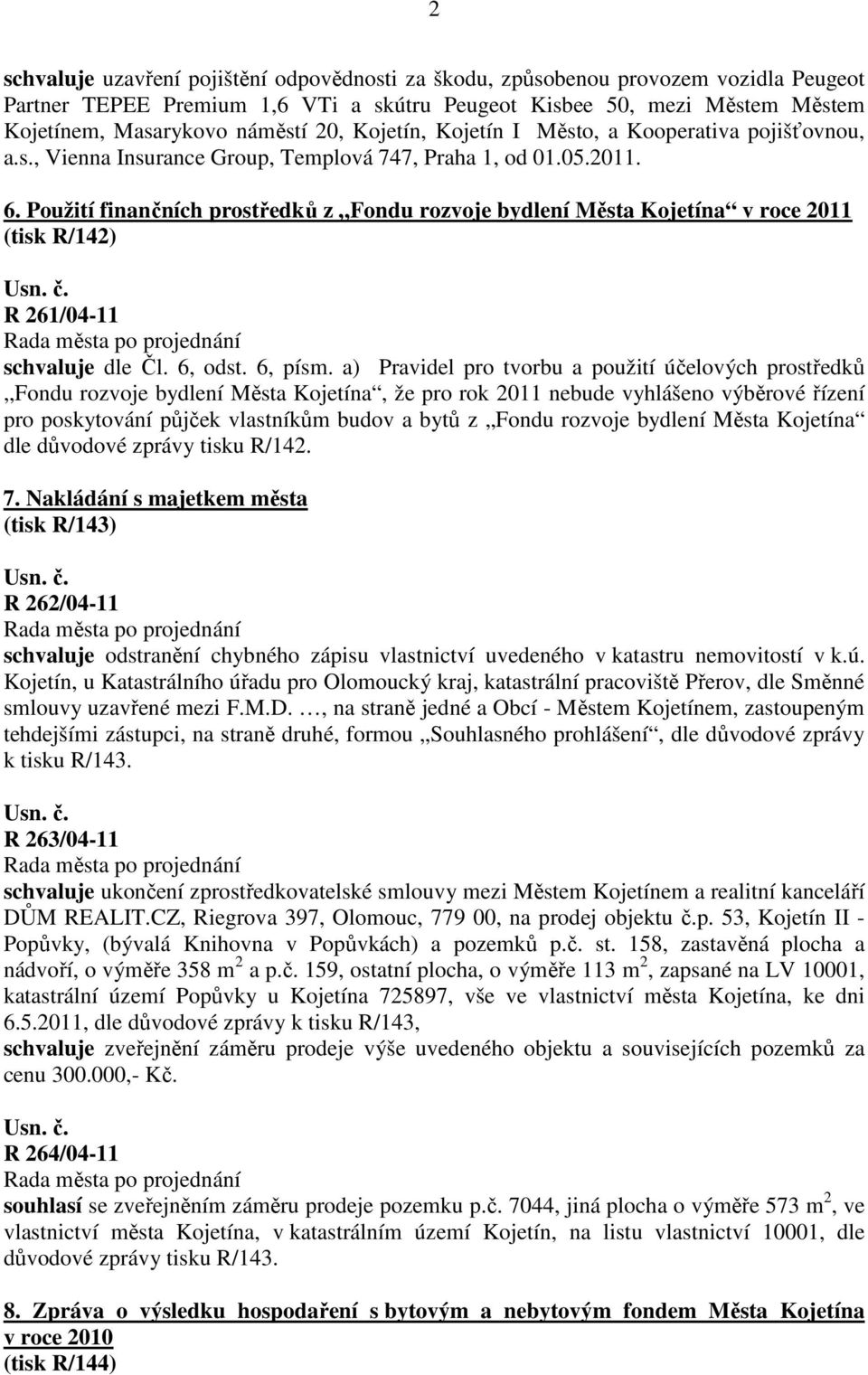 Použití finančních prostředků z Fondu rozvoje bydlení Města Kojetína v roce 2011 (tisk R/142) R 261/04-11 schvaluje dle Čl. 6, odst. 6, písm.