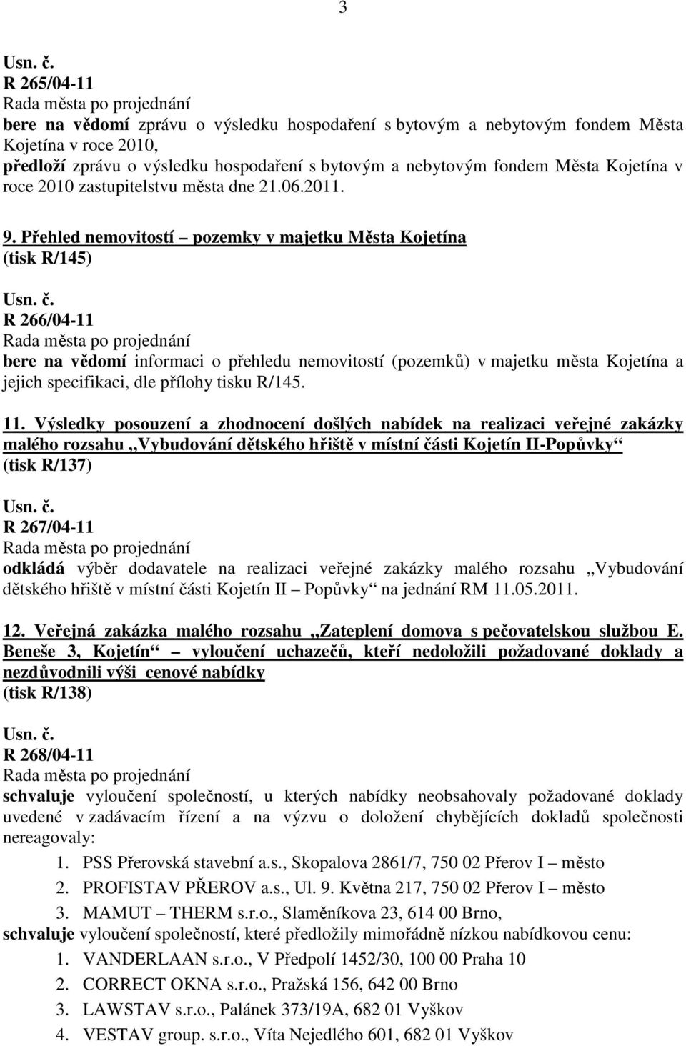 Přehled nemovitostí pozemky v majetku Města Kojetína (tisk R/145) R 266/04-11 bere na vědomí informaci o přehledu nemovitostí (pozemků) v majetku města Kojetína a jejich specifikaci, dle přílohy