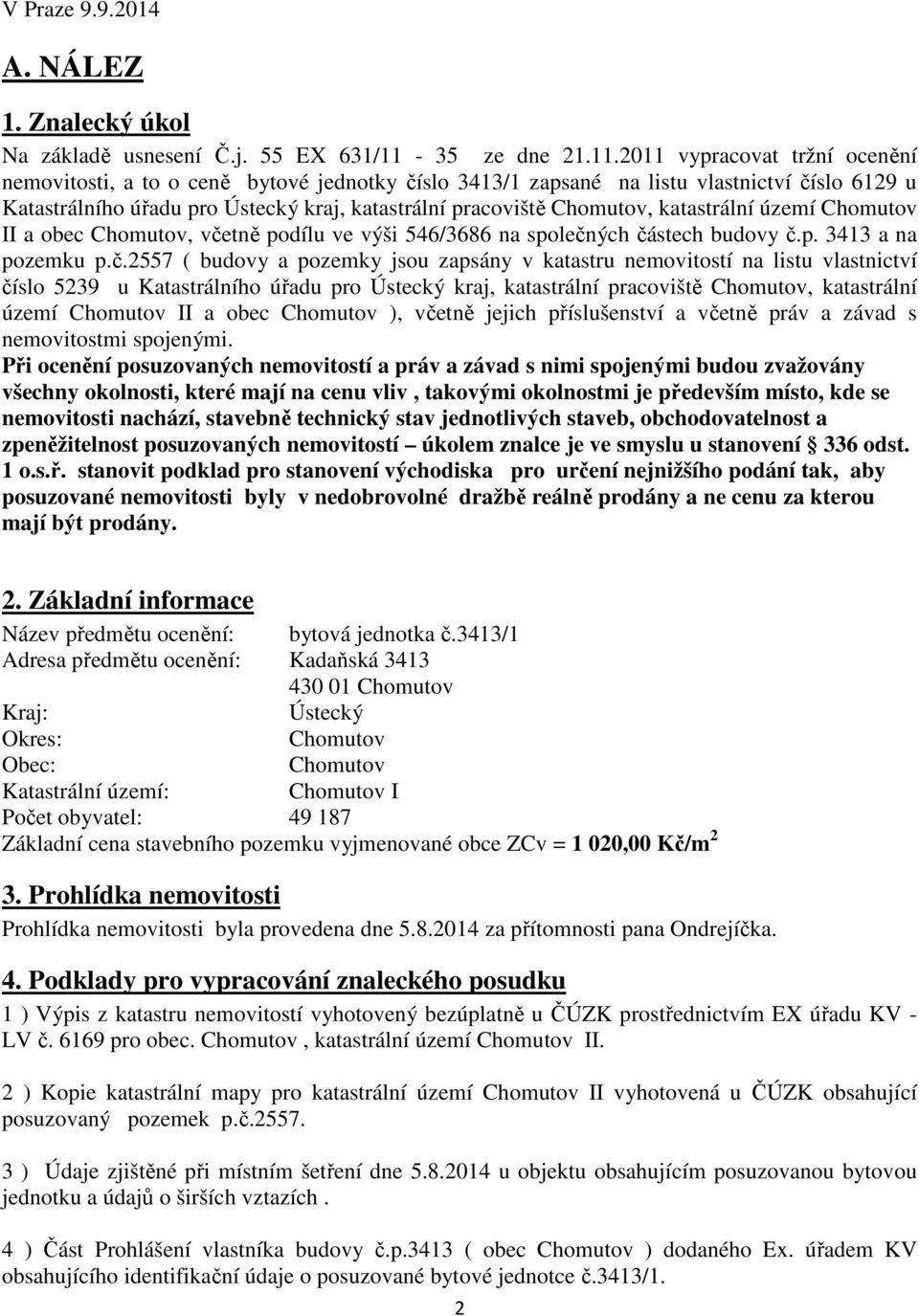 2011 vypracovat tržní ocenění nemovitosti, a to o ceně bytové jednotky číslo 3413/1 zapsané na listu vlastnictví číslo 6129 u Katastrálního úřadu pro Ústecký kraj, katastrální pracoviště Chomutov,