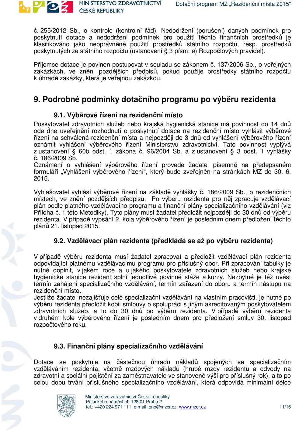 prstředků pskytnutých ze státníh rzpčtu (ustanvení 3 písm. e) Rzpčtvých pravidel). Příjemce dtace je pvinen pstupvat v suladu se záknem č. 137/2006 Sb.