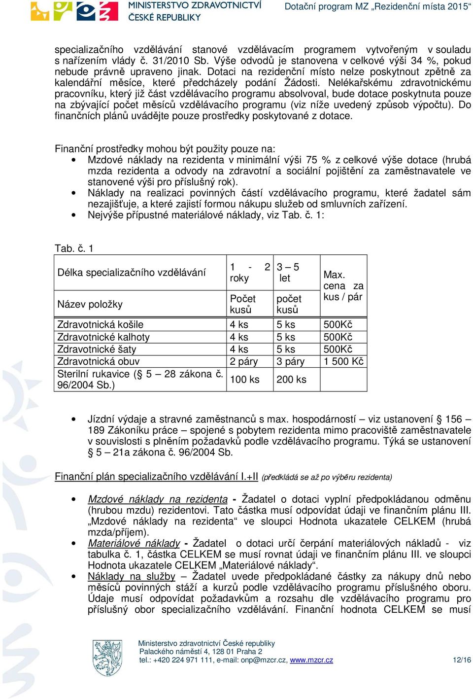 Nelékařskému zdravtnickému pracvníku, který již část vzdělávacíh prgramu abslvval, bude dtace pskytnuta puze na zbývající pčet měsíců vzdělávacíh prgramu (viz níže uvedený způsb výpčtu).