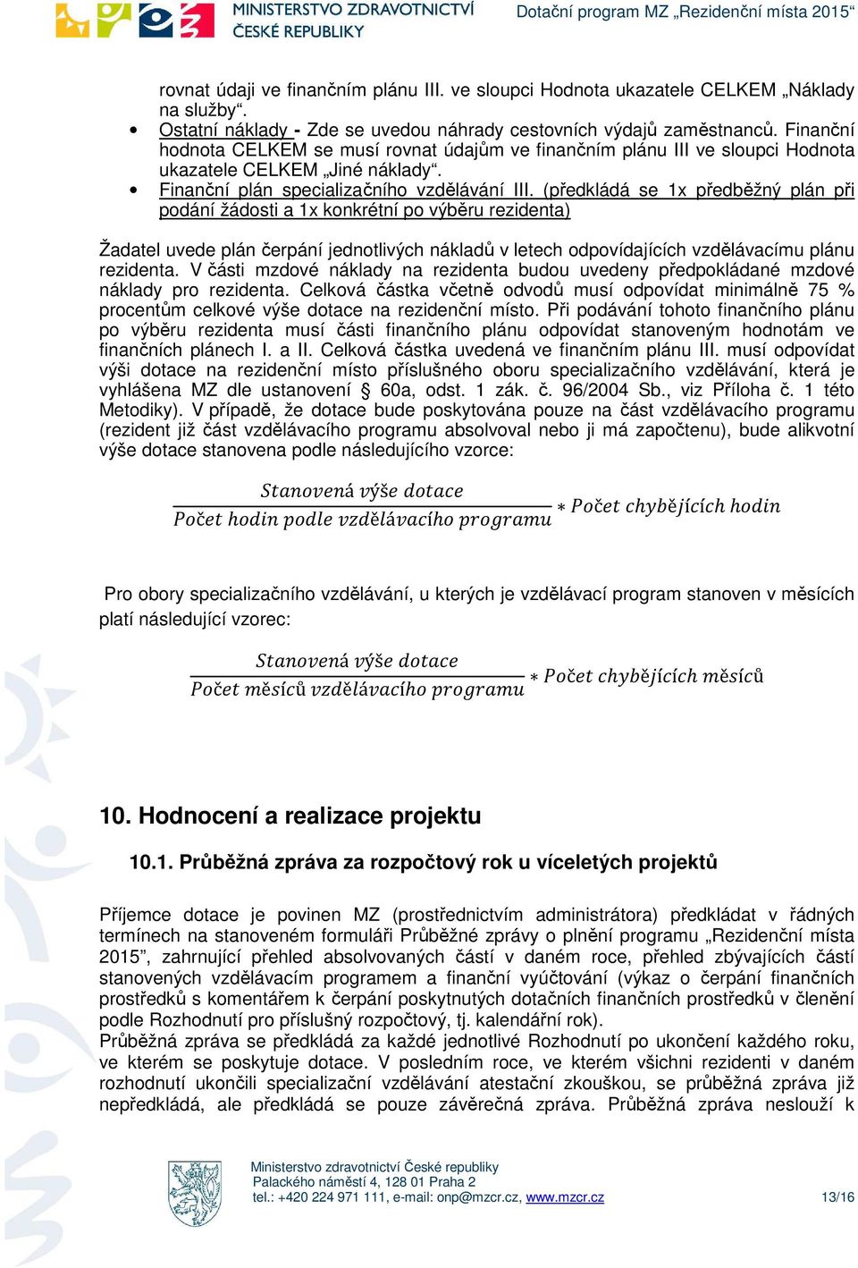 (předkládá se 1x předběžný plán při pdání žádsti a 1x knkrétní p výběru rezidenta) Žadatel uvede plán čerpání jedntlivých nákladů v letech dpvídajících vzdělávacímu plánu rezidenta.